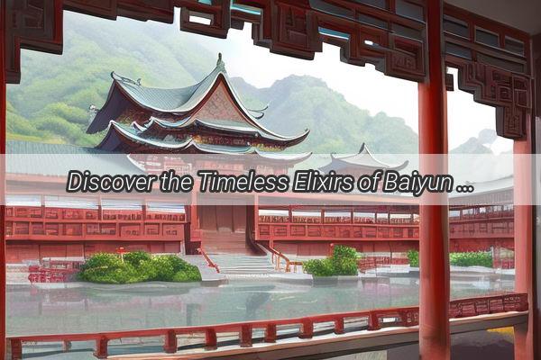 Discover the Timeless Elixirs of Baiyun Mountain Chinas Top Herbal Pharmacy